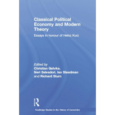 Classical Political Economy and Modern Theory: Essays in Honour of Heinz Kurz