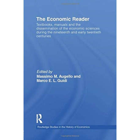 The Economic Reader: Textbooks, Manuals and the Dissemination of the Economic Sciences during the 19th and Early 20th Centuries.
