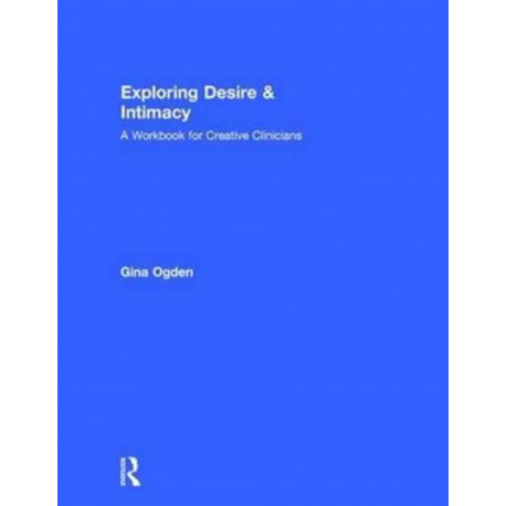 Exploring Desire and Intimacy: A Workbook for Creative Clinicians