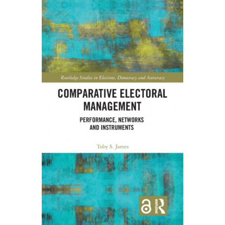 Comparative Electoral Management: Performance, Networks and Instruments