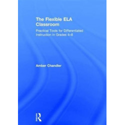 The Flexible ELA Classroom: Practical Tools for Differentiated Instruction in Grades 4-8