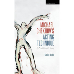 Michael Chekhov’s Acting Technique: A Practitioner’s Guide