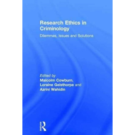Research Ethics in Criminology: Dilemmas, Issues and Solutions