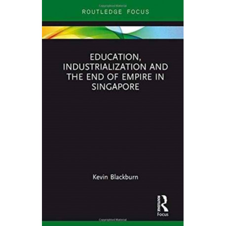 Education, Industrialization and the End of Empire in Singapore