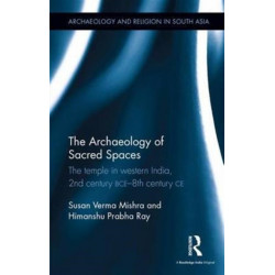 The Archaeology of Sacred Spaces: The temple in western India, 2nd century BCE–8th century CE
