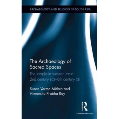 The Archaeology of Sacred Spaces: The temple in western India, 2nd century BCE–8th century CE