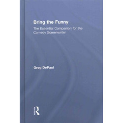 Bring the Funny: The Essential Companion for the Comedy Screenwriter