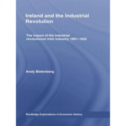 Ireland and the Industrial Revolution: The impact of the industrial revolution on Irish industry, 1801-1922