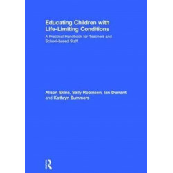 Educating Children with Life-Limiting Conditions: A Practical Handbook for Teachers and School-based Staff