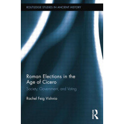 Roman Elections in the Age of Cicero: Society, Government, and Voting