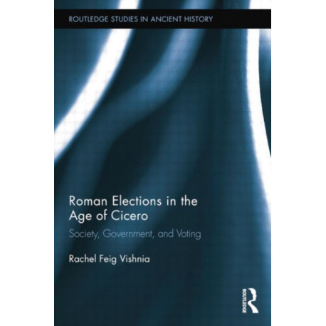 Roman Elections in the Age of Cicero: Society, Government, and Voting