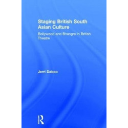 Staging British South Asian Culture: Bollywood and Bhangra in British Theatre