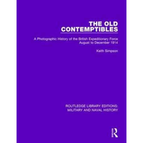 The Old Contemptibles: A Photographic History of the British Expeditionary Force August to December 1914