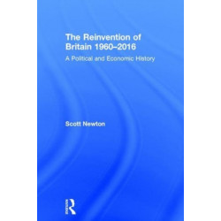 The Reinvention of Britain 1960-2016: A Political and Economic History