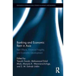 Banking and Economic Rent in Asia: Rent Effects, Financial Fragility, and Economic Development