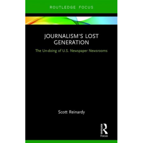 Journalism’s Lost Generation: The Un-doing of U.S. Newspaper Newsrooms