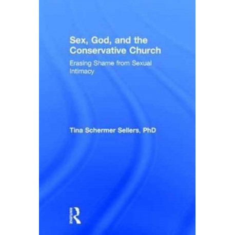 Sex, God, and the Conservative Church: Erasing Shame from Sexual Intimacy