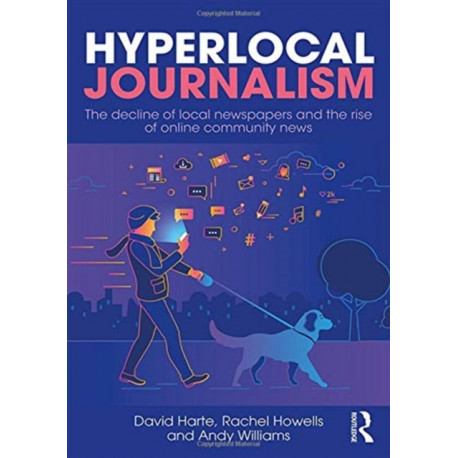 Hyperlocal Journalism: The decline of local newspapers and the rise of online community news