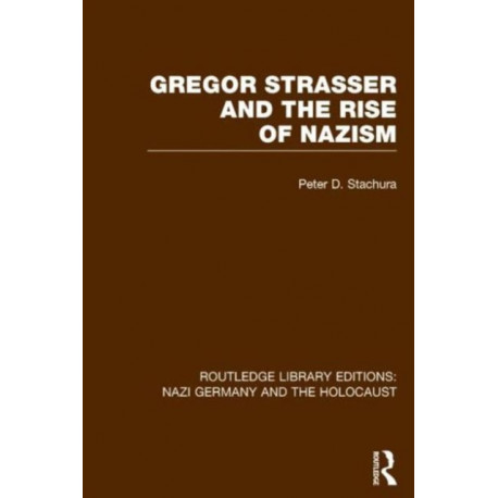 Gregor Strasser and the Rise of Nazism (RLE Nazi Germany & Holocaust)