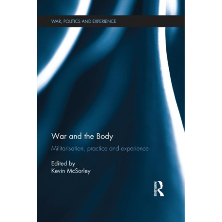 War and the Body: Militarisation, Practice and Experience