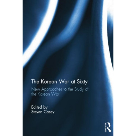 The Korean War at Sixty: New Approaches to the Study of the Korean War