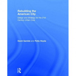 Rebuilding the American City: Design and Strategy for the 21st Century Urban Core