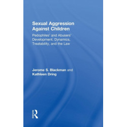 Sexual Aggression Against Children: Pedophiles’ and Abusers' Development, Dynamics, Treatability, and the Law