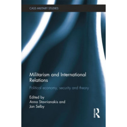 Militarism and International Relations: Political Economy, Security, Theory