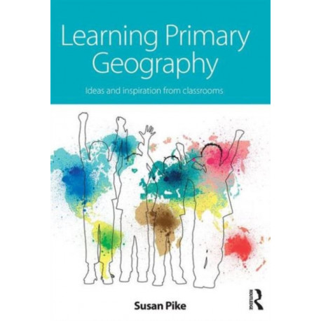 Learning Primary Geography: Ideas and inspiration from classrooms