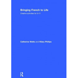 Bringing French to Life: Creative activities for 5-11