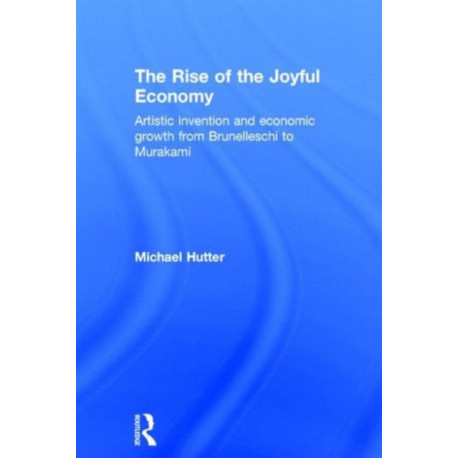 The Rise of the Joyful Economy: Artistic invention and economic growth from Brunelleschi to Murakami