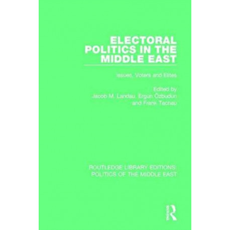 Electoral Politics in the Middle East: Issues, Voters and Elites