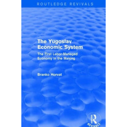The Yugoslav Economic System (Routledge Revivals): The First Labor-Managed Economy in the Making