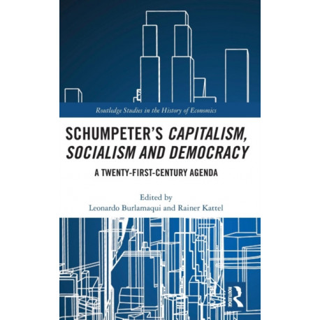 Schumpeter’s Capitalism, Socialism and Democracy: A Twenty-First Century Agenda