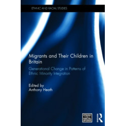 Migrants and Their Children in Britain: Generational Change in Patterns of Ethnic Minority Integration
