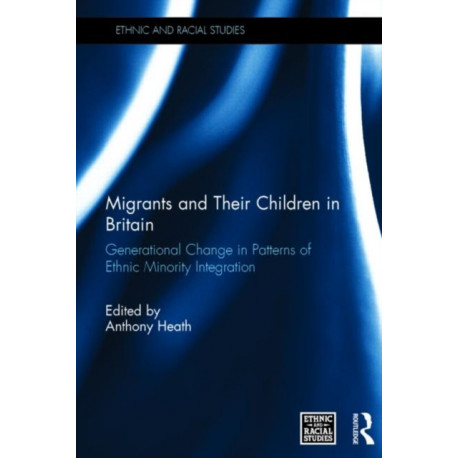 Migrants and Their Children in Britain: Generational Change in Patterns of Ethnic Minority Integration
