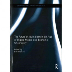 The Future of Journalism: In an Age of Digital Media and Economic Uncertainty
