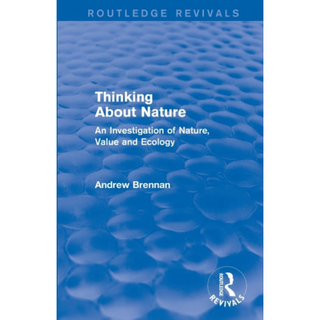 Thinking about Nature (Routledge Revivals): An Investigation of Nature, Value and Ecology
