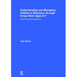 Understanding and Managing Children's Behaviour through Group Work Ages 5-7: A child-centred programme