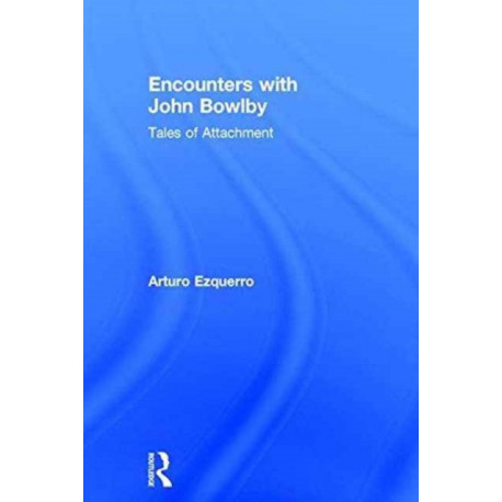 Encounters with John Bowlby: Tales of Attachment