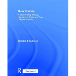 Gum Printing: A Step-by-Step Manual, Highlighting Artists and Their Creative Practice