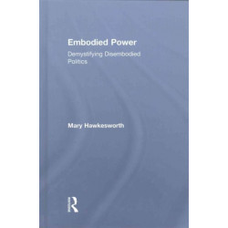 Embodied Power: Demystifying Disembodied Politics
