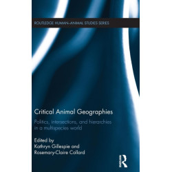 Critical Animal Geographies: Politics, Intersections and Hierarchies in a Multispecies World