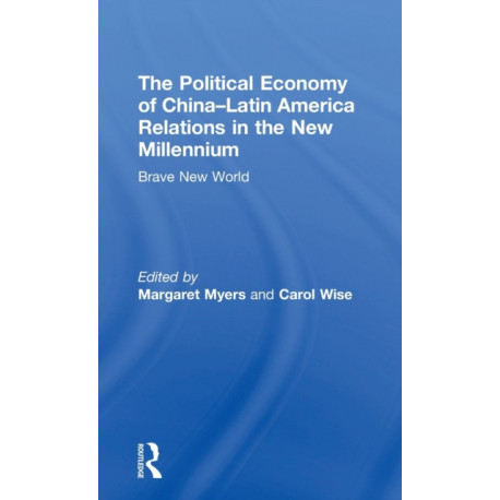 The Political Economy of China-Latin America Relations in the New Millennium: Brave New World