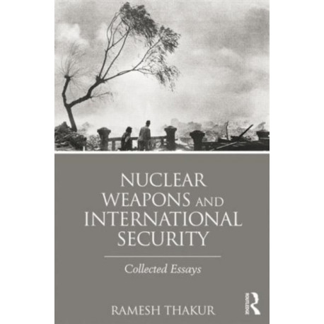 Nuclear Weapons and International Security: Collected Essays