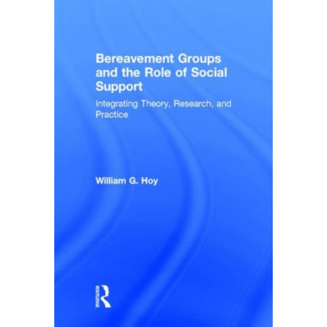Bereavement Groups and the Role of Social Support: Integrating Theory, Research, and Practice