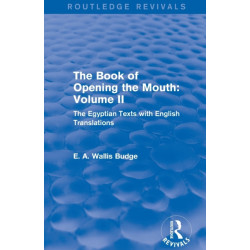 The Book of the Opening of the Mouth: Vol. II (Routledge Revivals): The Egyptian Texts with English Translations