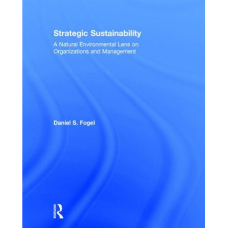 Strategic Sustainability: A Natural Environmental Lens on Organizations and Management