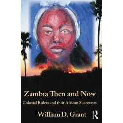 Zambia Then And Now: Colonial Rulers and their African Successors