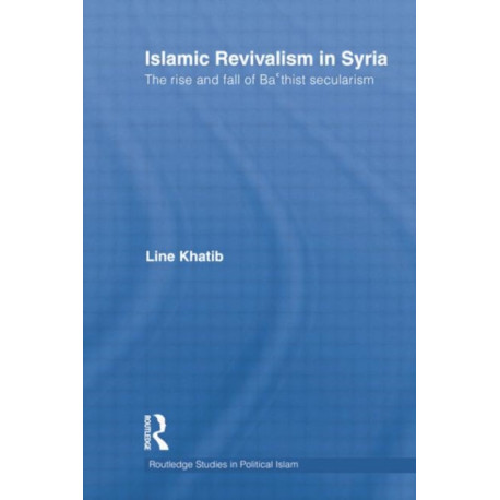 Islamic Revivalism in Syria: The Rise and Fall of Ba'thist Secularism